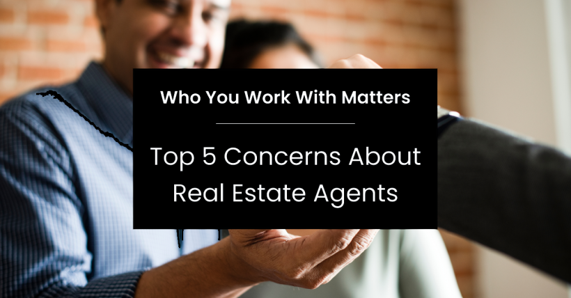 Who You Work With Matters: Top 5 Concerns About Real Estate Agents